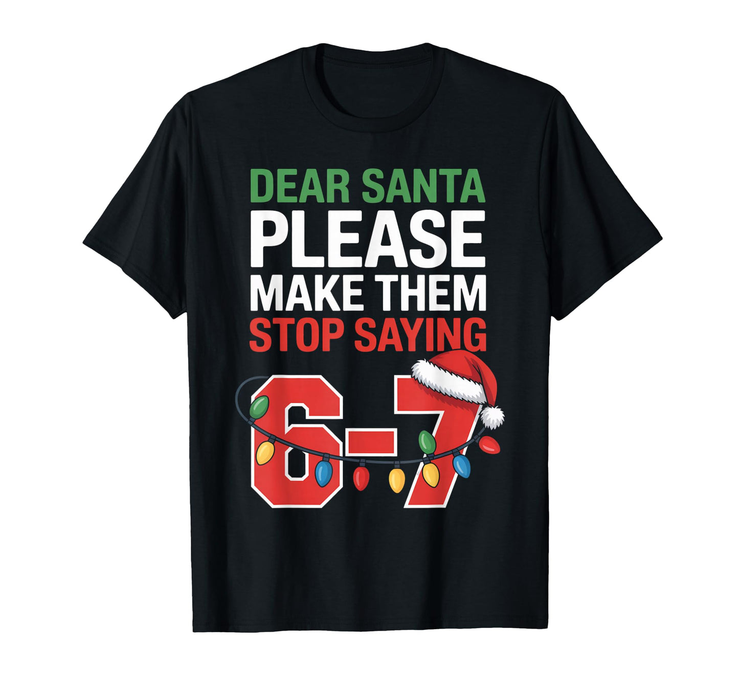 Dear Santa Please Make Them Stop Saying 6-7 Funny Six Seven T-Shirt