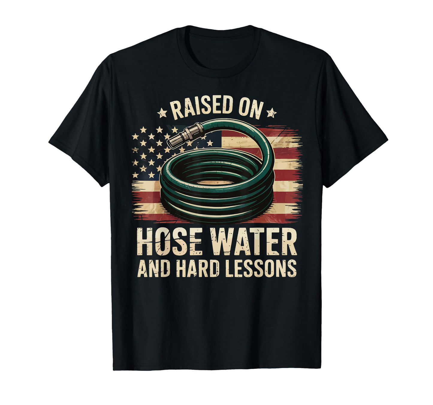 Raised On Hose Water and Hard Lessons T-Shirt