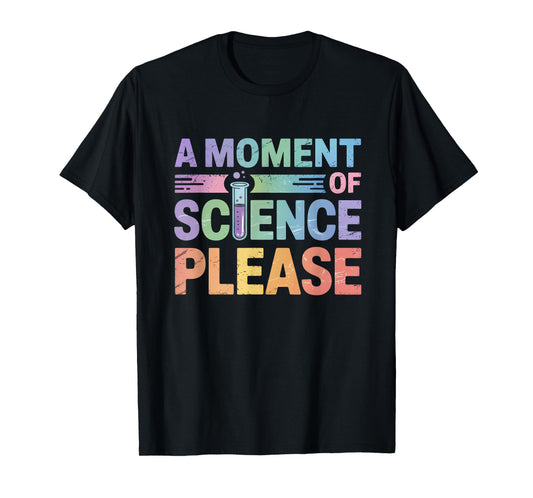 A Moment of Science Please Scientist Science Teacher T-Shirt