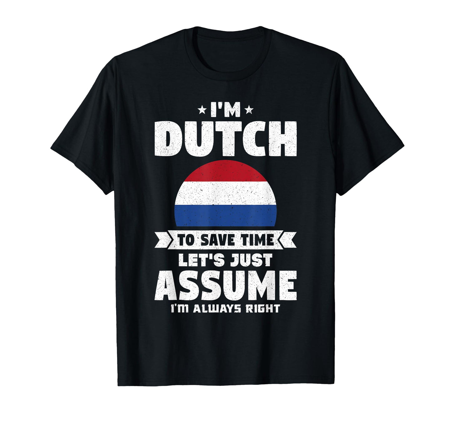 I'm Dutch To Save Time Let's Just Assume Netherlands T-Shirt
