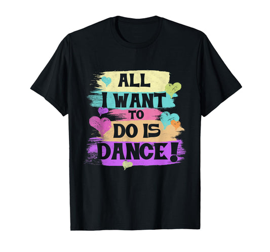 All I Want to Do is Dance Hip Hop Hiphop Dancer Breakdancing T-Shirt