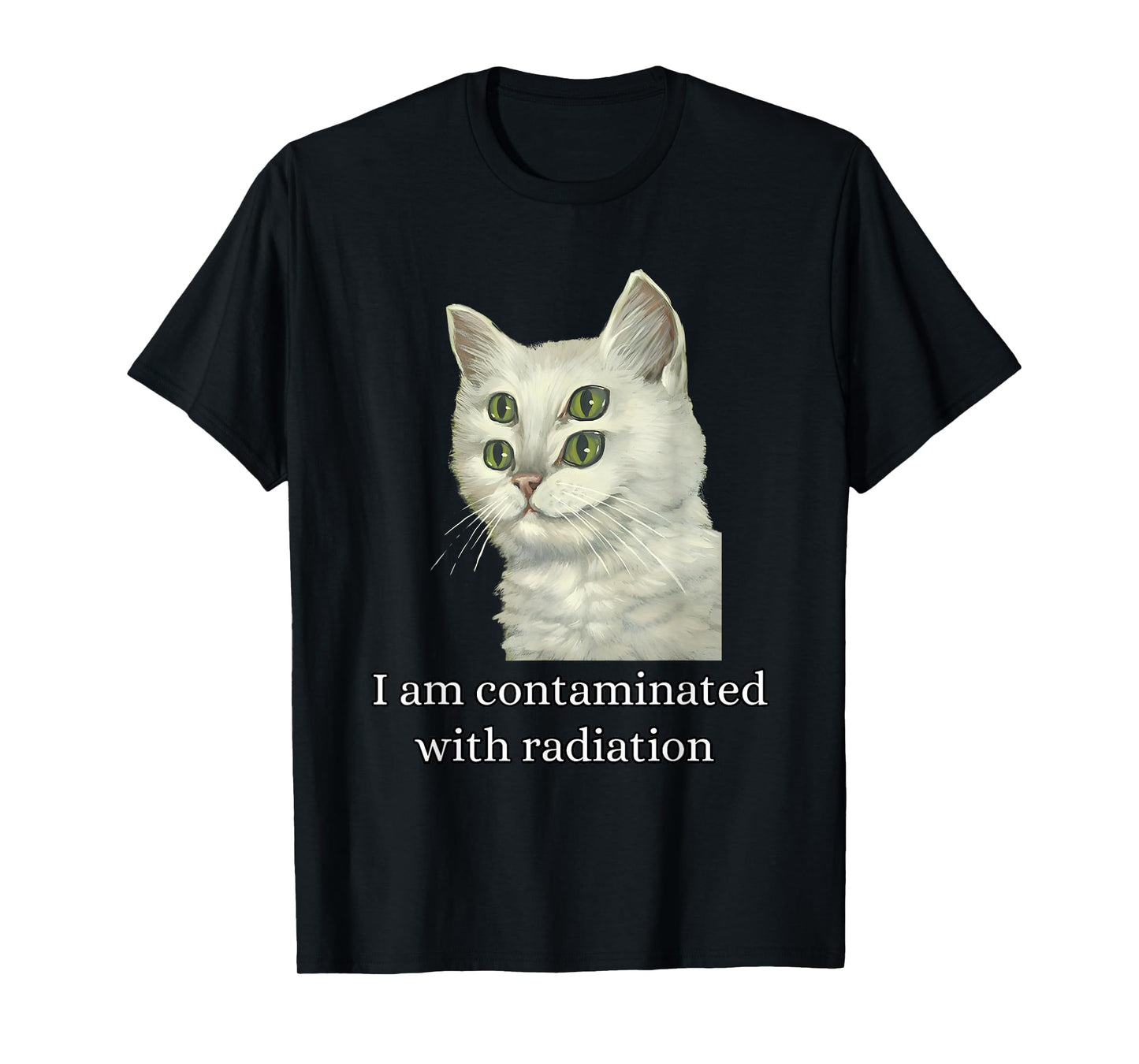 I Am Contaminated With Radiation Funny Ironic Cat Meme Men Women T-Shirt