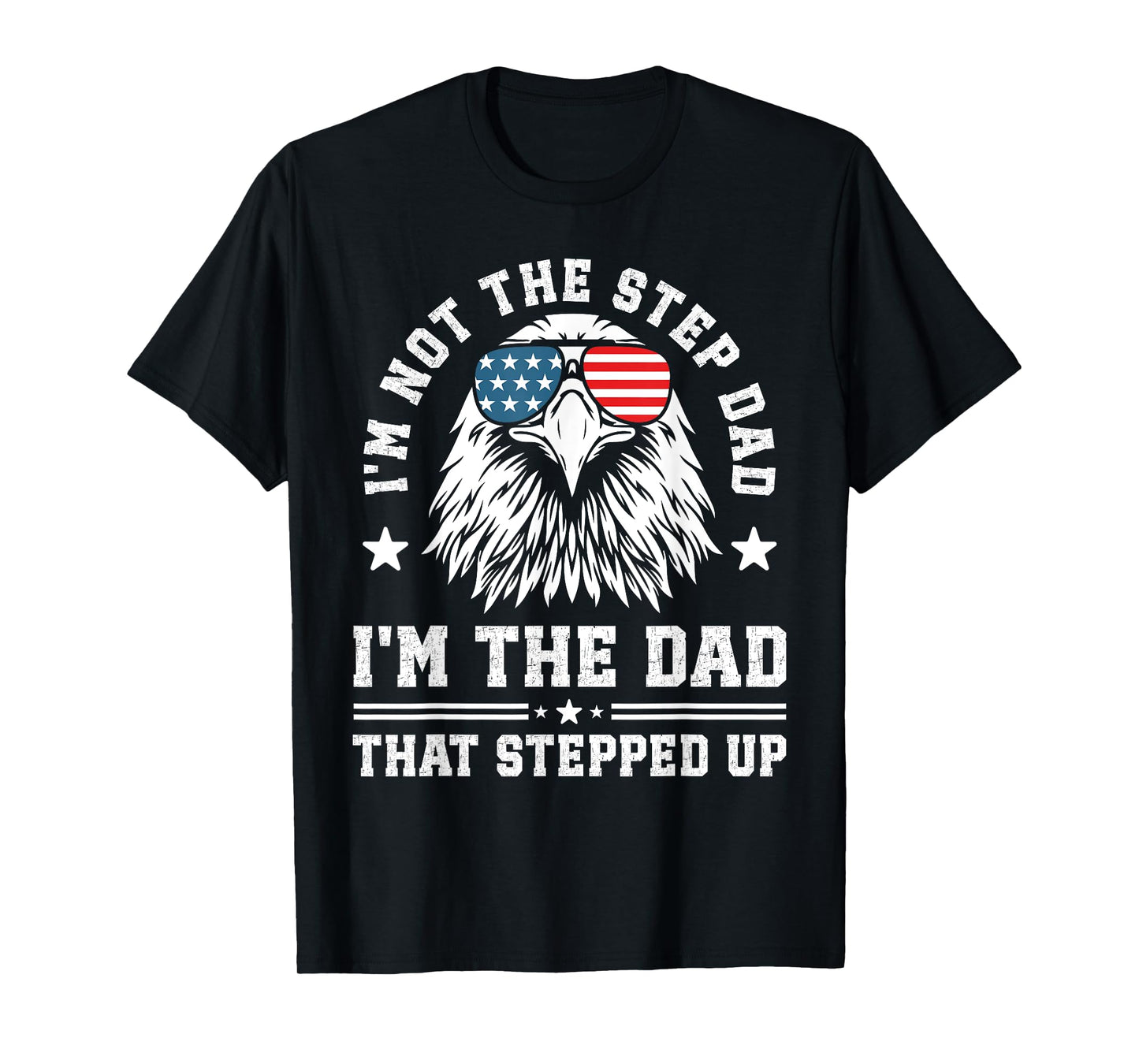 I'm Not The Step Dad I'm The Dad That Stepped Up T-Shirt