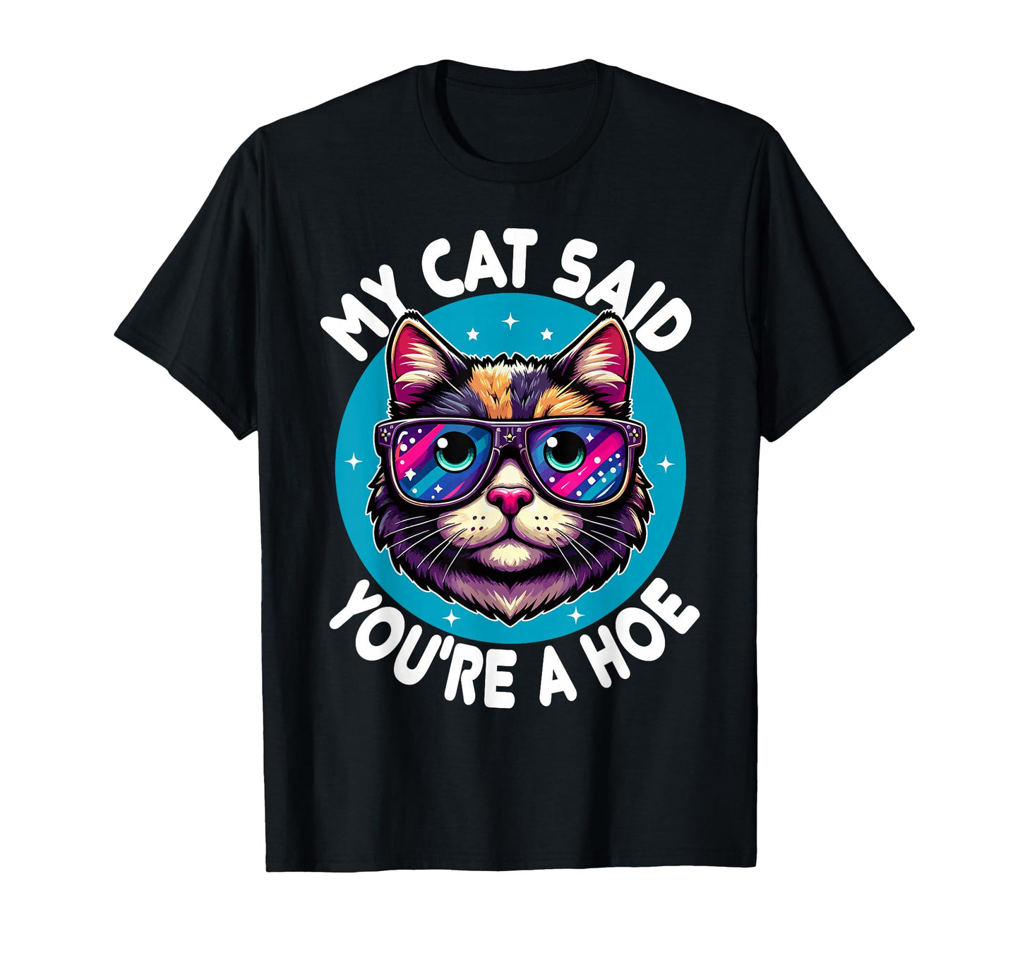 My Cat Said You're a Hoe Funny Cat Lover Sarcastic design T-Shirt