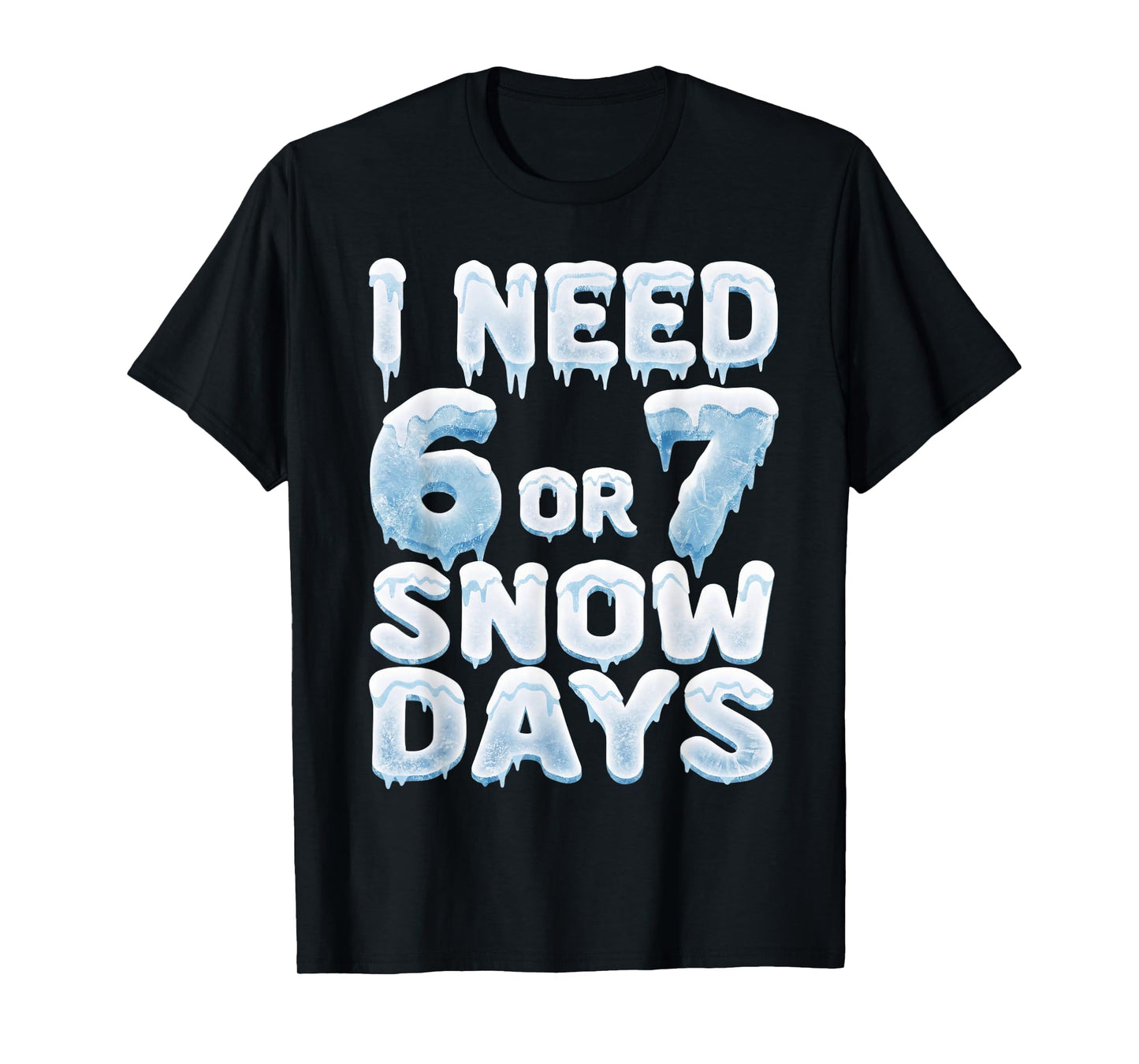 I Need 6 7 Snow Days Funny Snowy Day Teacher and School T-Shirt