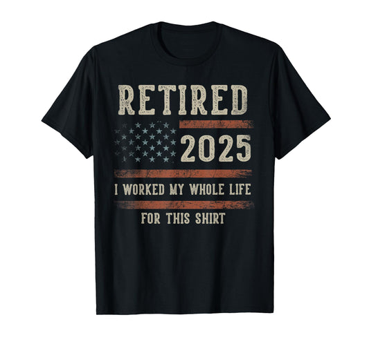 Retired 2025 I Worked My Whole Life Gifts Retirement US Flag T-Shirt