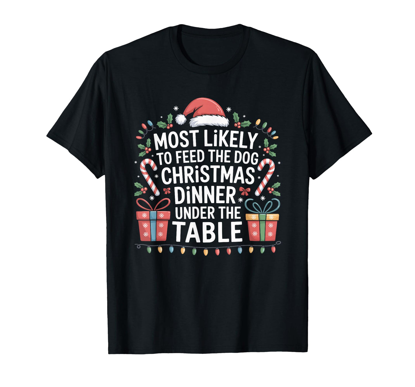 Most Likely to Feed The Dog Christmas Dinner Under The Table T-Shirt
