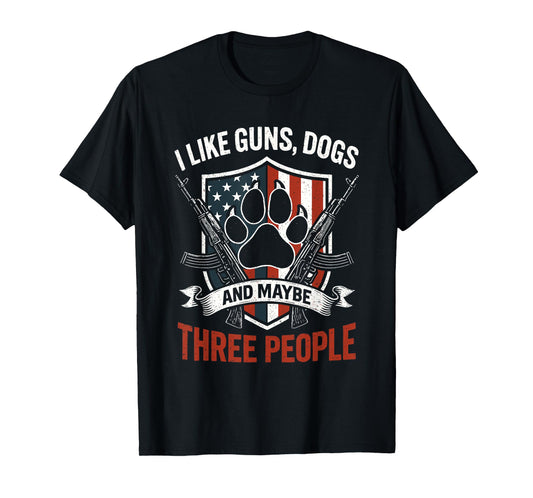 I Like Dogs Guns and Maybe 3 People T Patriotic American T-Shirt