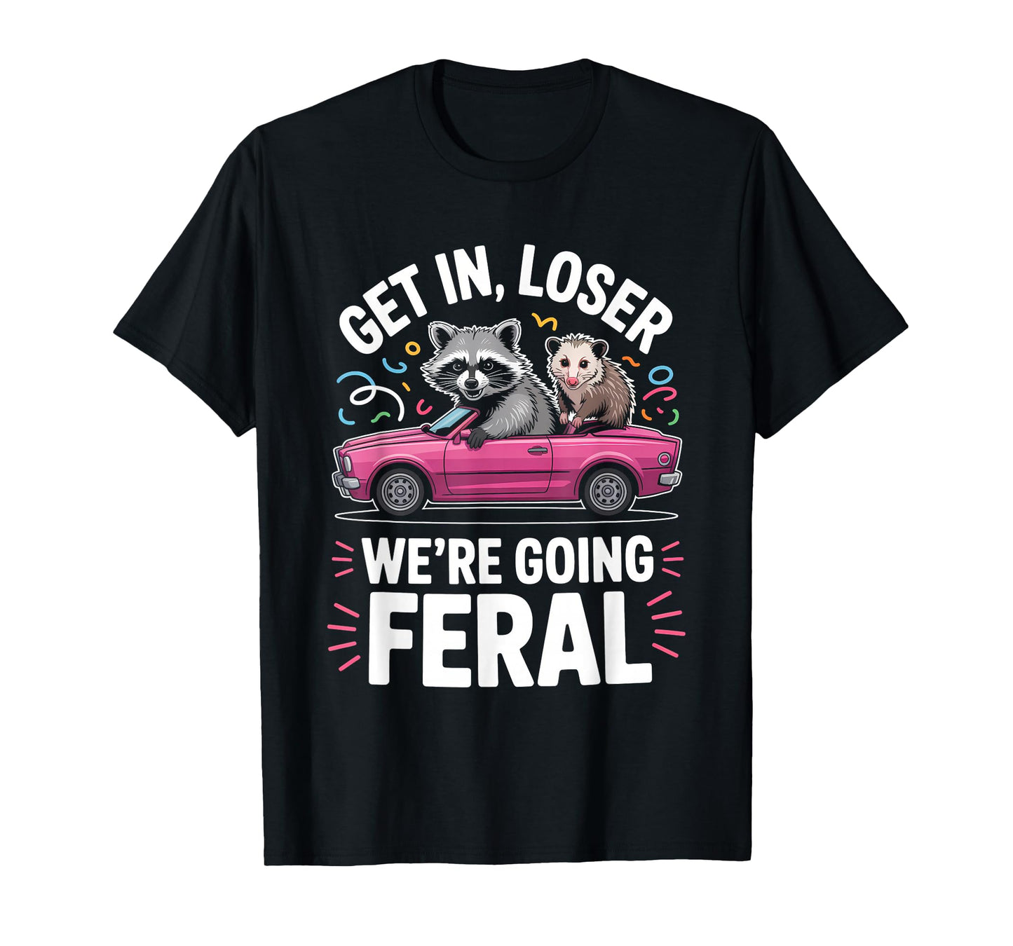 Get in Loser We’re Going Feral Shirt Stay Trashy Raccoon T-Shirt