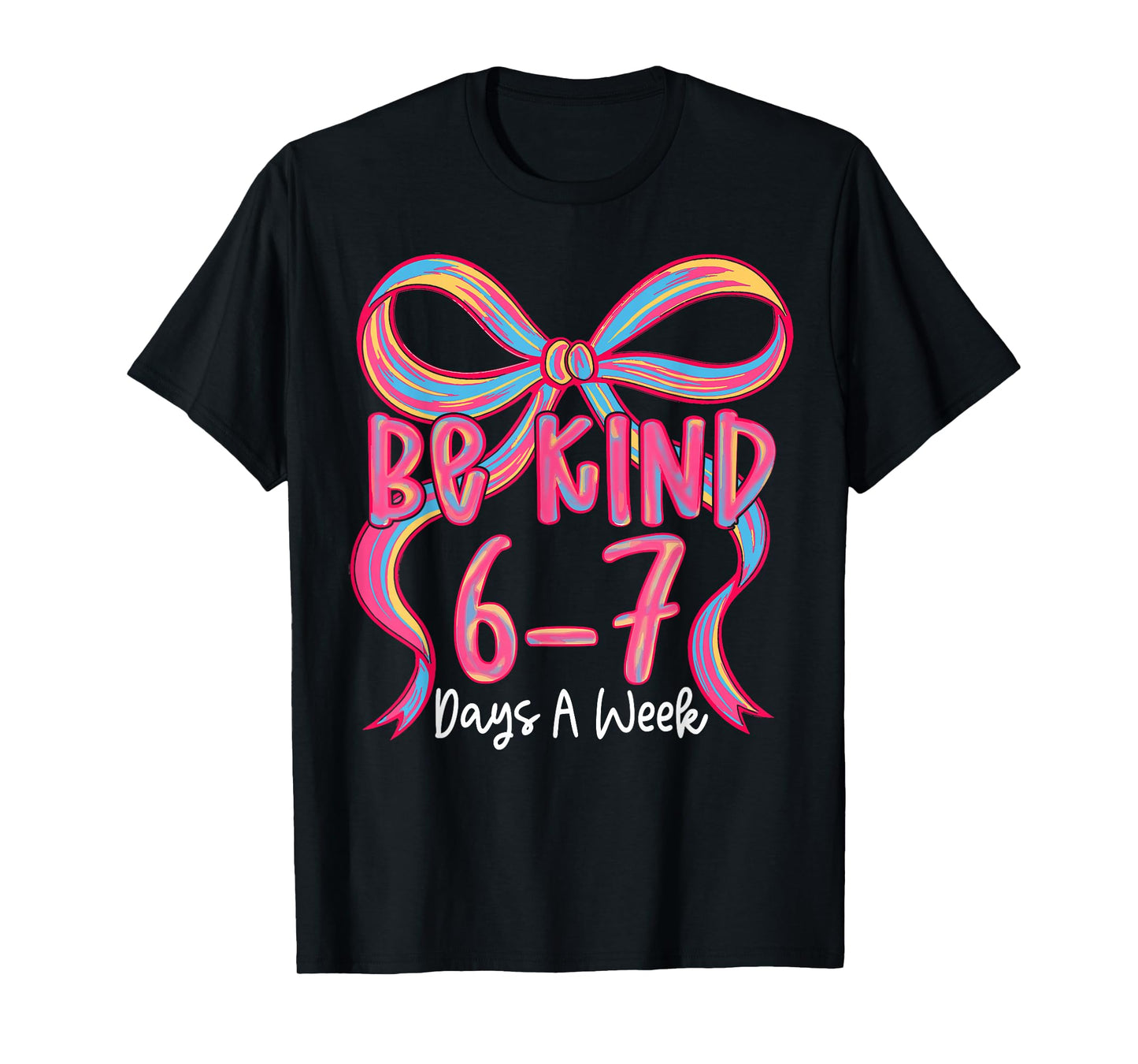 Be Kind 6-7 Days A Week Coquette Bow T-Shirt