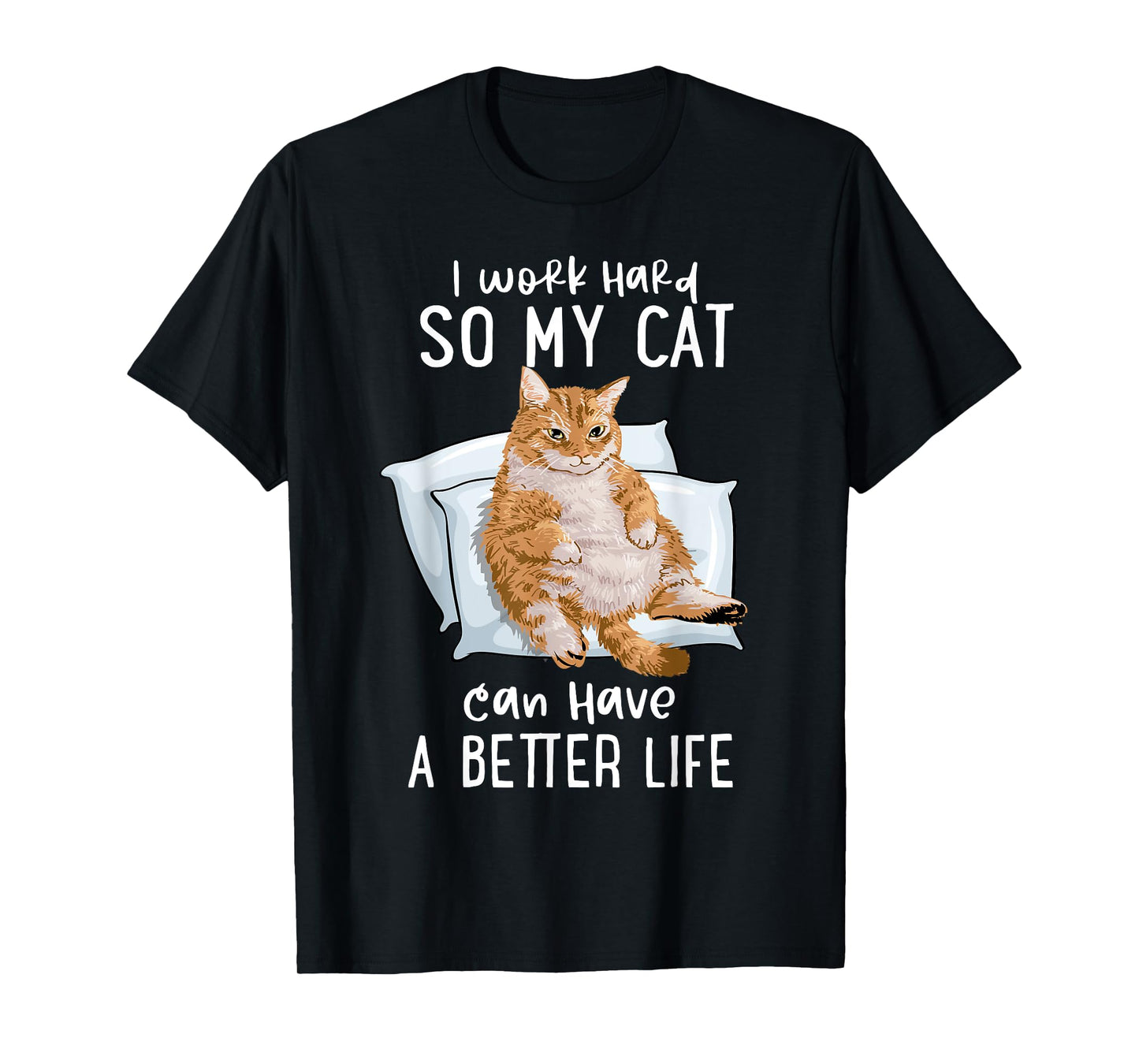 I Work Hard So My Cat Can Have A Better Life Cat Lover Gift T-Shirt