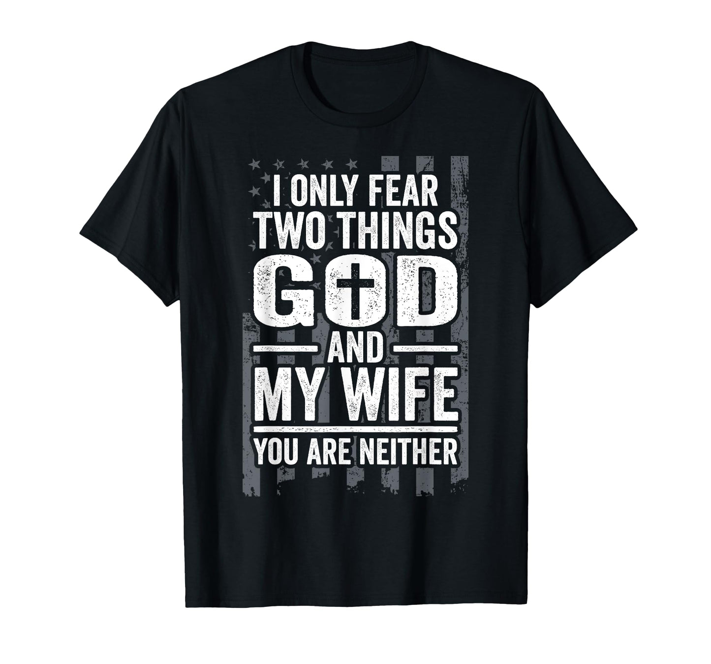 I Only Fear Two Things God and My Wife Patriotic Husband Dad T-Shirt for Women Men