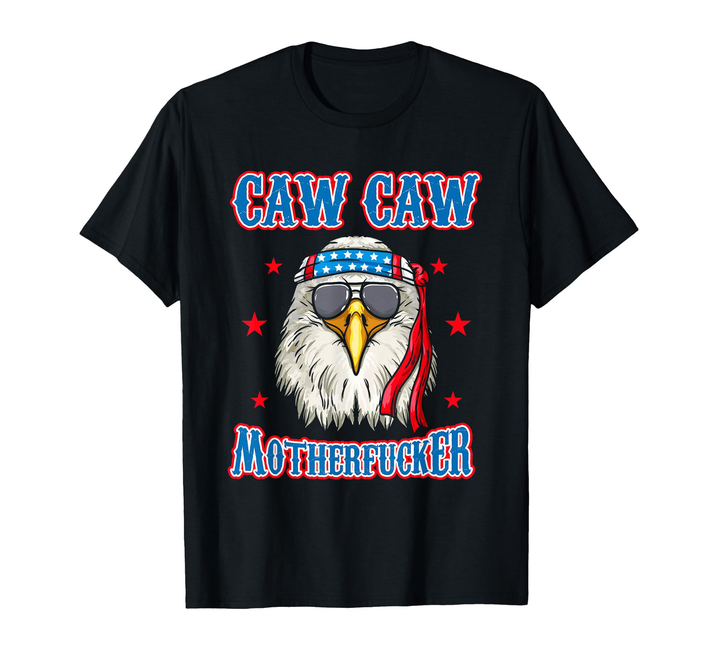 Caw Caw Motherfucker! Funny 4th of July Patriotic Eagle T-Shirt
