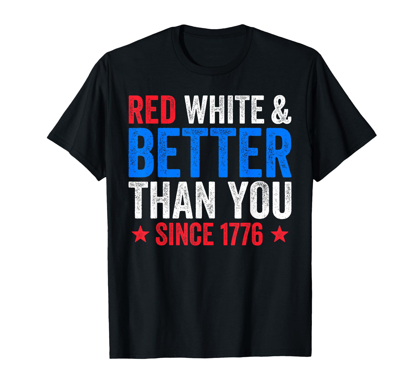 Red White And Better Than You Since 1776 Shirt July Fourth T-Shirt