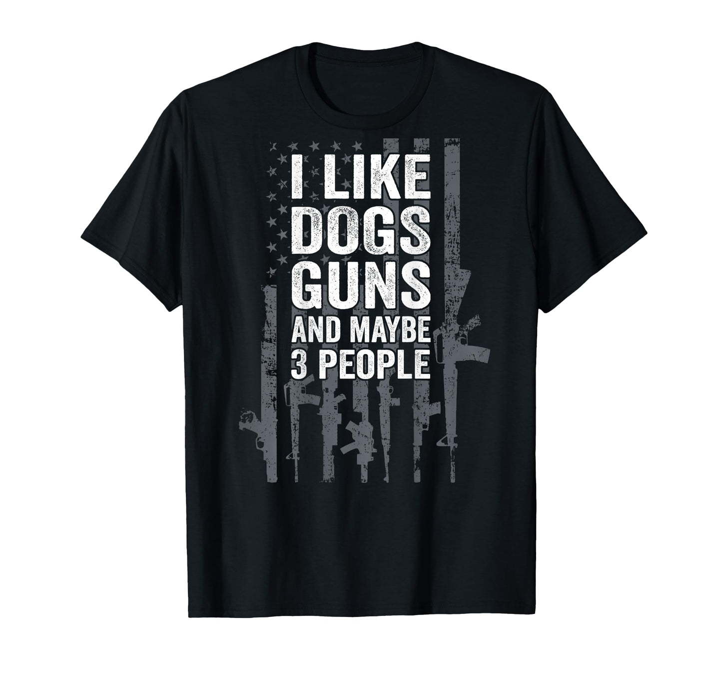 I Like Dogs Guns And Maybe 3 People - Funny Gun - ON BACK T-Shirt
