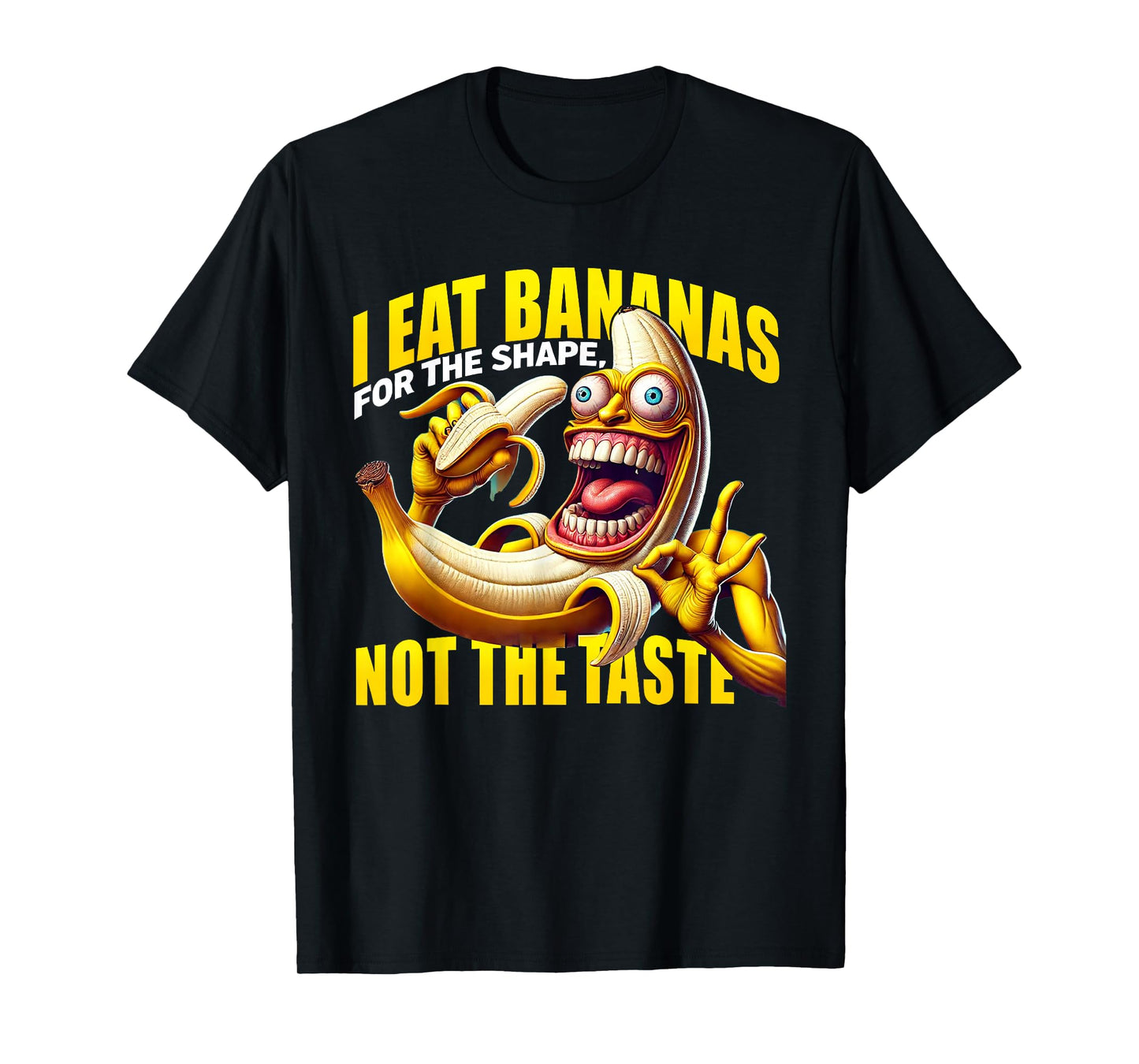 I Eat Bananas for the Shape, Not the Taste T-Shirt