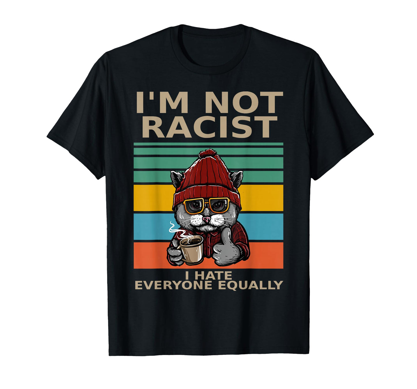 I'm Not Racist I Hate Everyone Equally People Suck Funny Cat T-Shirt