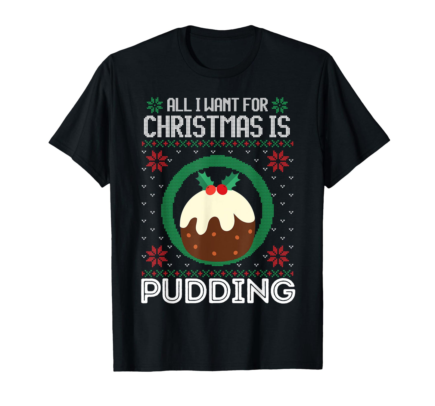 All I Want For Christmas Is Pudding Funny Ugly Xmas Sweater T-Shirt