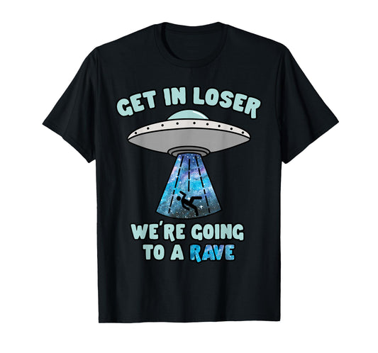 Get in Loser Funny Alien UFO EDM Music Rave T-Shirt