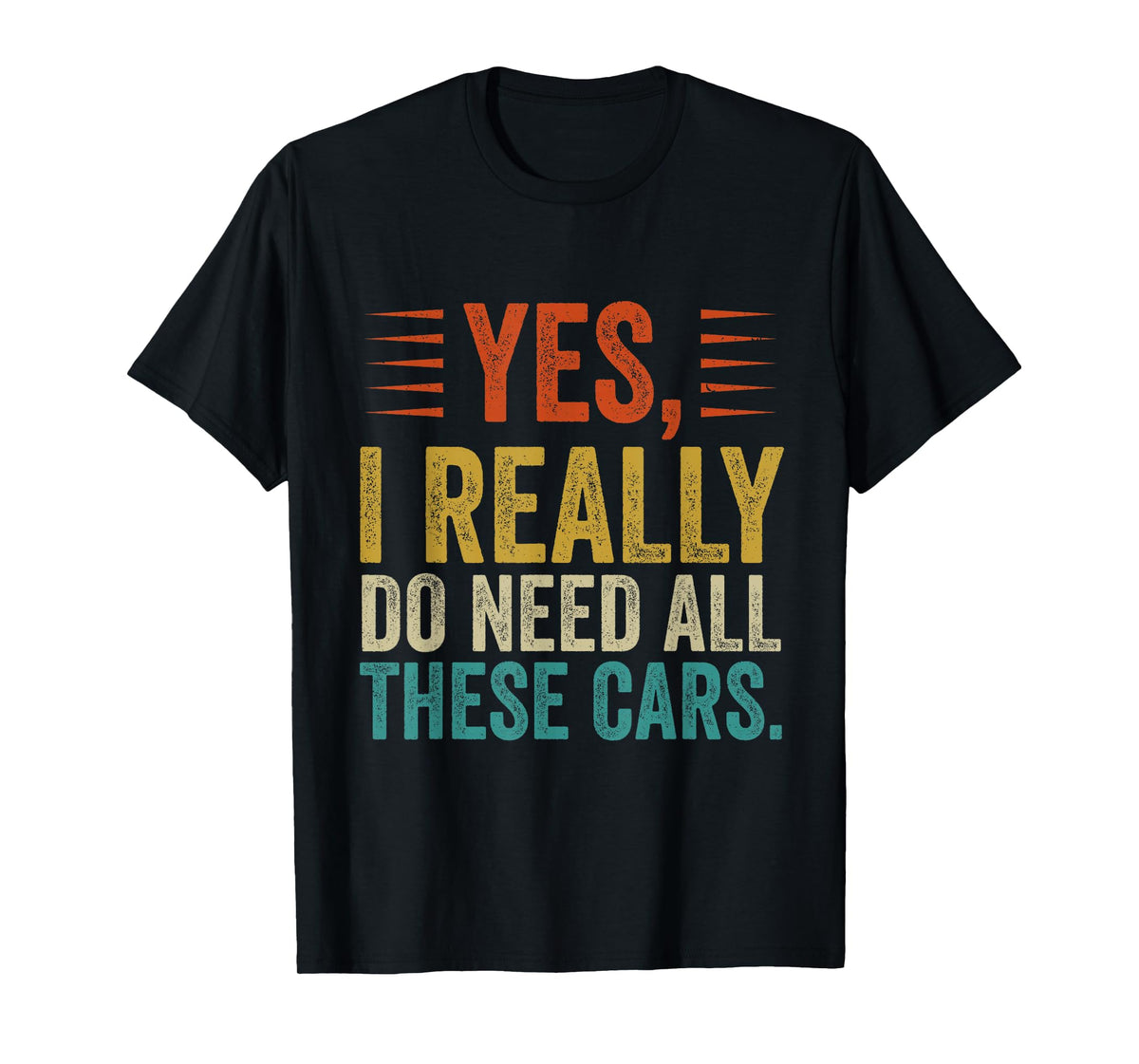 Yes I Really Do Need All These Cars Funny Garage Mechanic T-Shirt