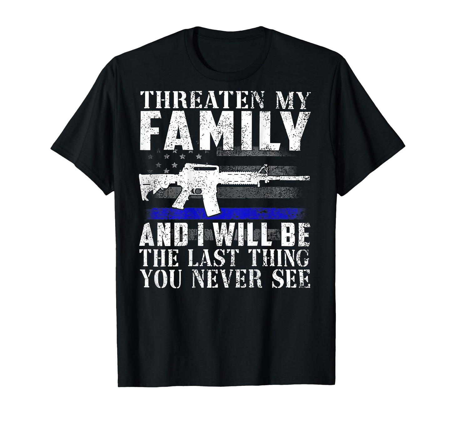Threaten My Family And I Will Be The Last Thing (on back) T-Shirt