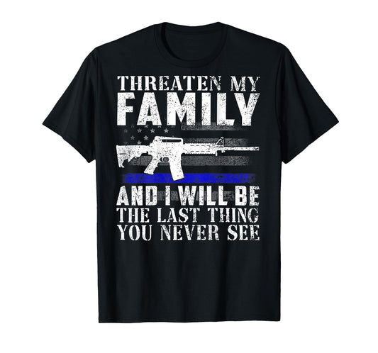 Threaten My Family And I Will Be The Last Thing (on back) T-Shirt