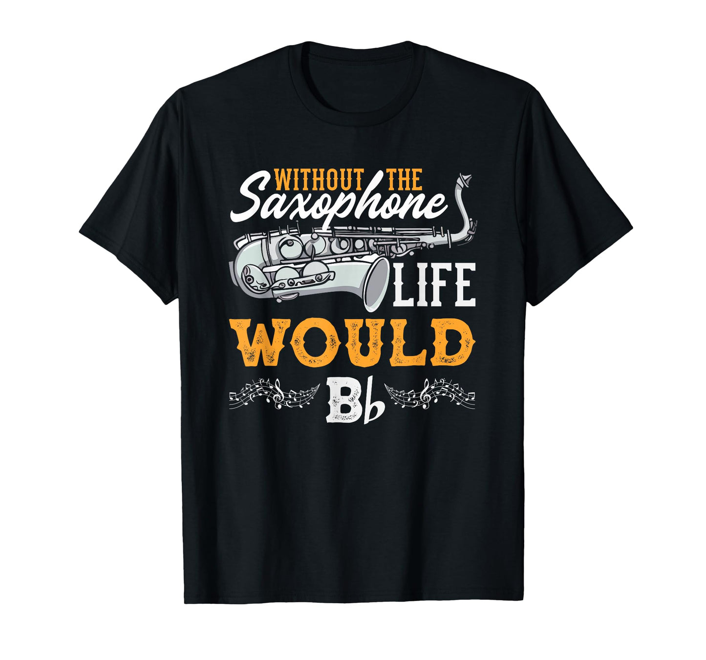 Without The Saxophone Life Would B Funny Saxophonist T-Shirt