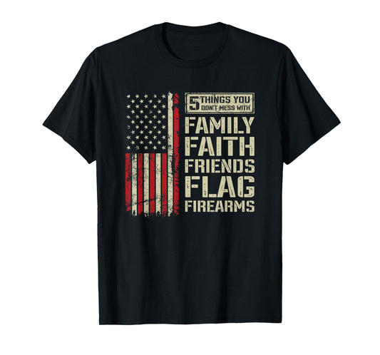 5 Things Don't Mess With Family Faith Friends Flag Firearms T-Shirt