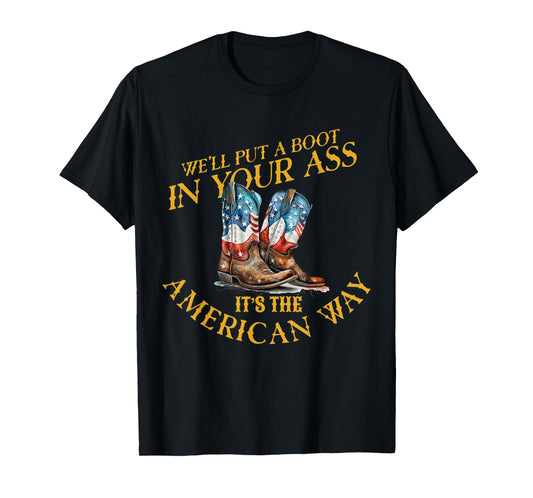 We'll Put A Boot In YourAss It's The America Way 4th of July T-Shirt