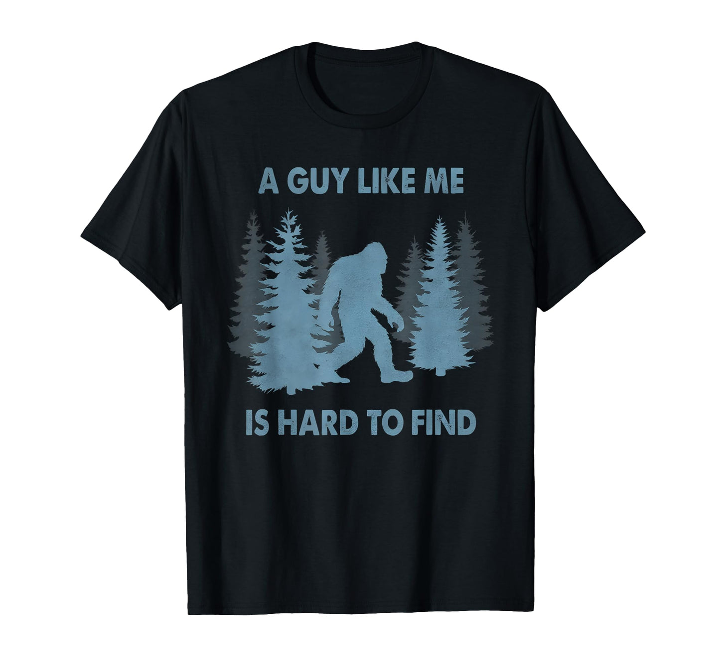 Funny Bigfoot A Guy Like Me is Hard to Forest Find T-Shirt