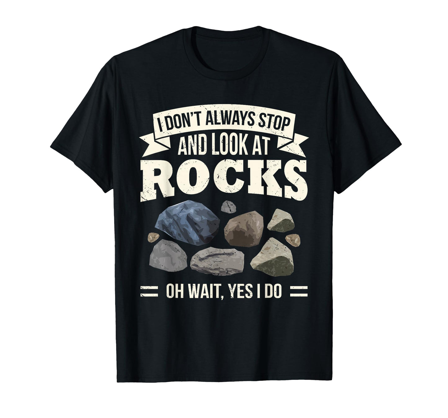Collecting Rocks Look at Rocks Oh Wait Yes I Do Geology T-Shirt