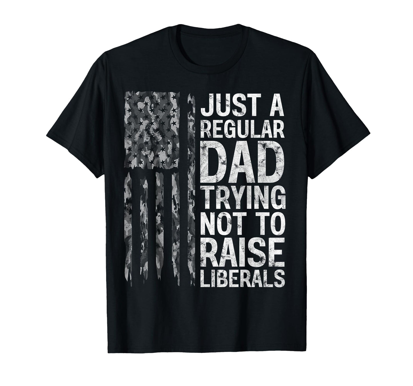 Just A Regular Dad Trying Not To Raise Liberals Camouflage T-Shirt