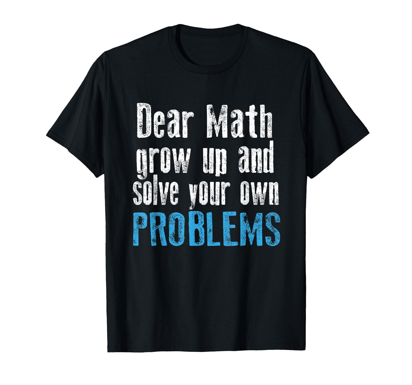 Dear math grow up and solve your own problems t-shirt T-Shirt