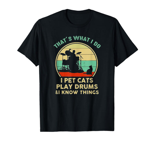 That's What I Do I Pet Cat I Play Drums And I Know Things T-Shirt