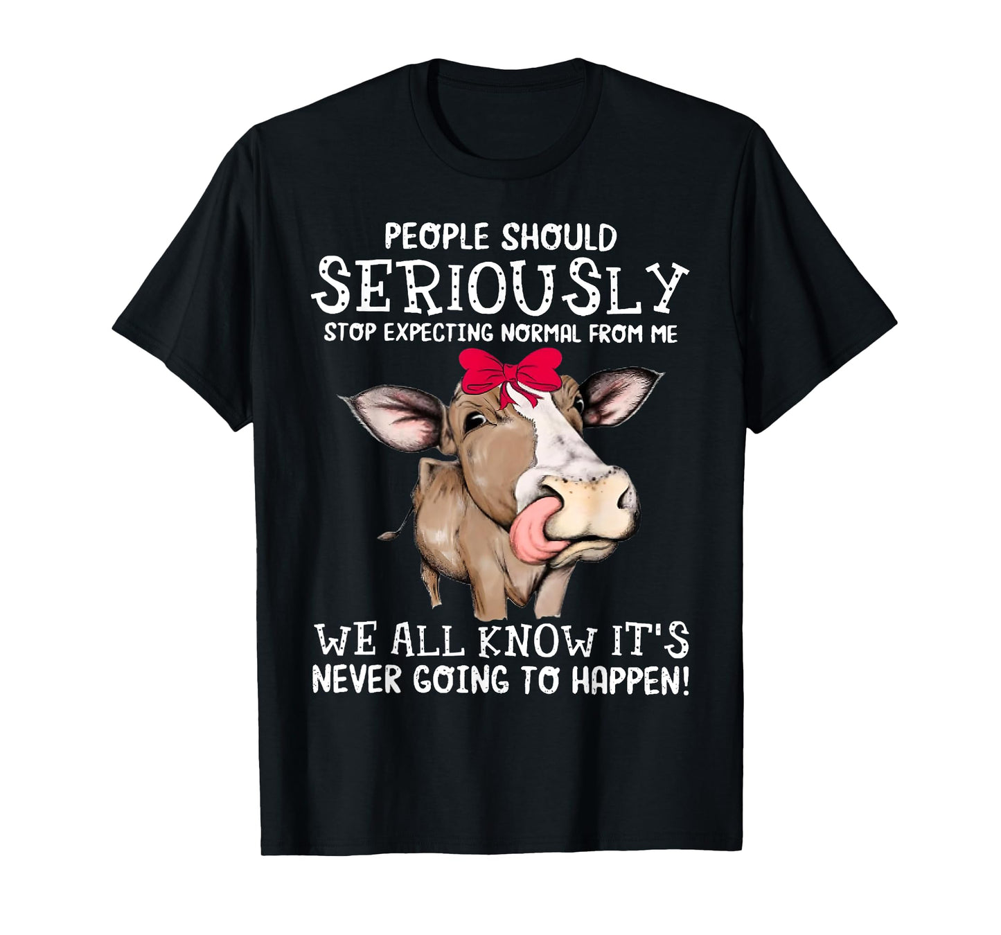 Cow People Should Seriously Stop Expecting Normal From Me T-Shirt