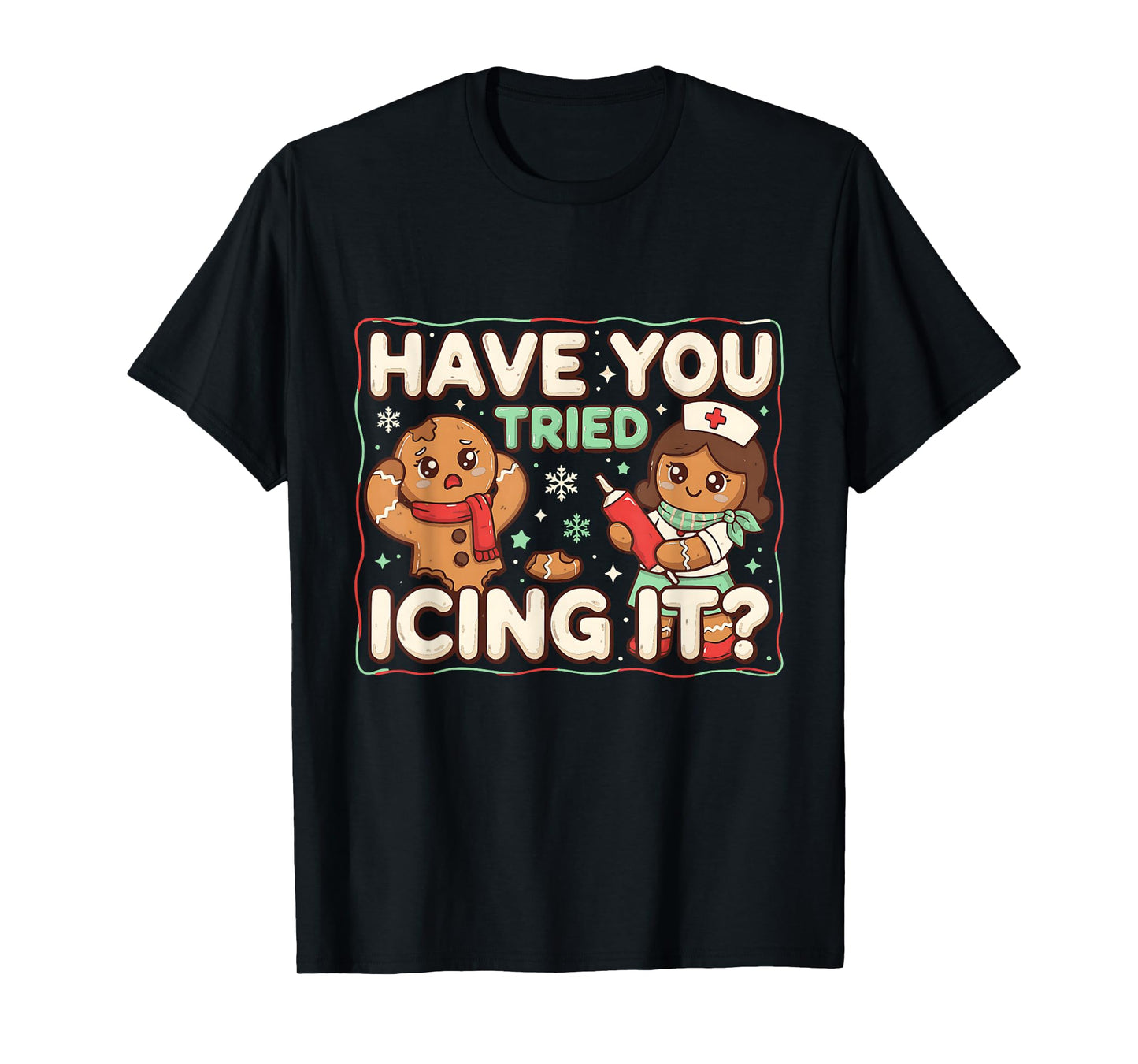 Gingerbread Have You Tried Icing It Funny Nurse T-Shirt