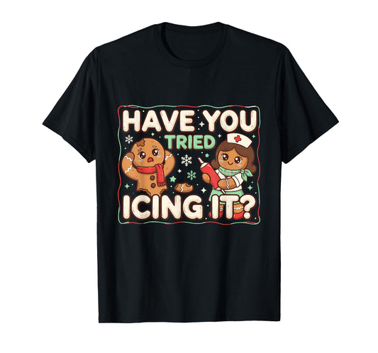 Gingerbread Have You Tried Icing It Funny Nurse T-Shirt