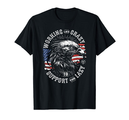 Working Like Crazy to Support The Lazy American Flag Eagle T-Shirt