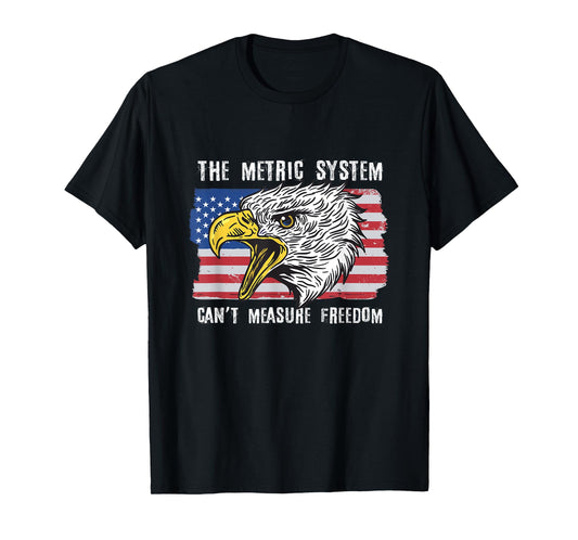 The Metric System Can't Measure Freedom 4th of July T-Shirt