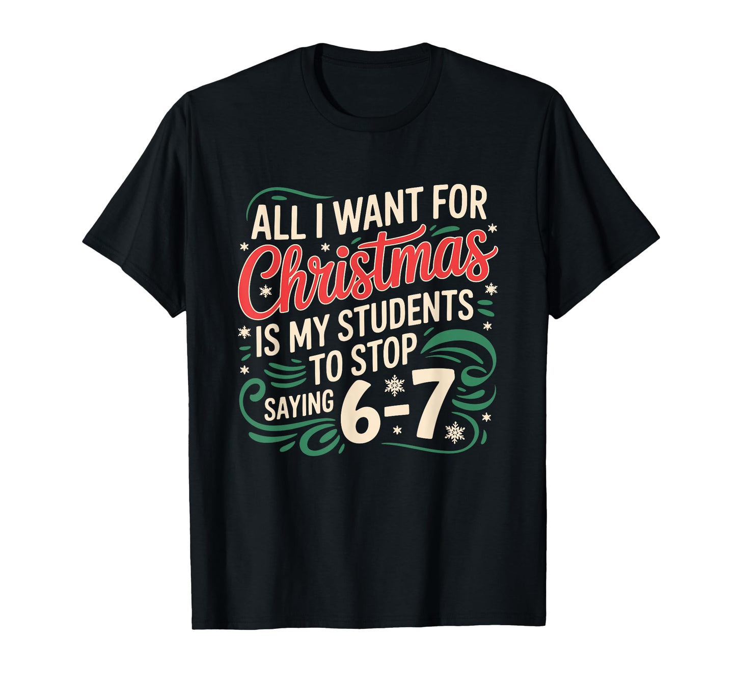 All I Want for Christmas is My Students to Stop Saying 6 7 T-Shirt