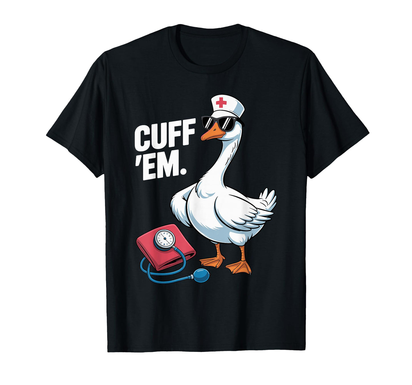 Cuff 'Em Goose Nurse Medical Healthcare Funny ER Nurse T-Shirt