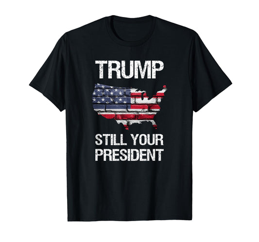 Still Your President, Trump is Still Your President T-Shirt