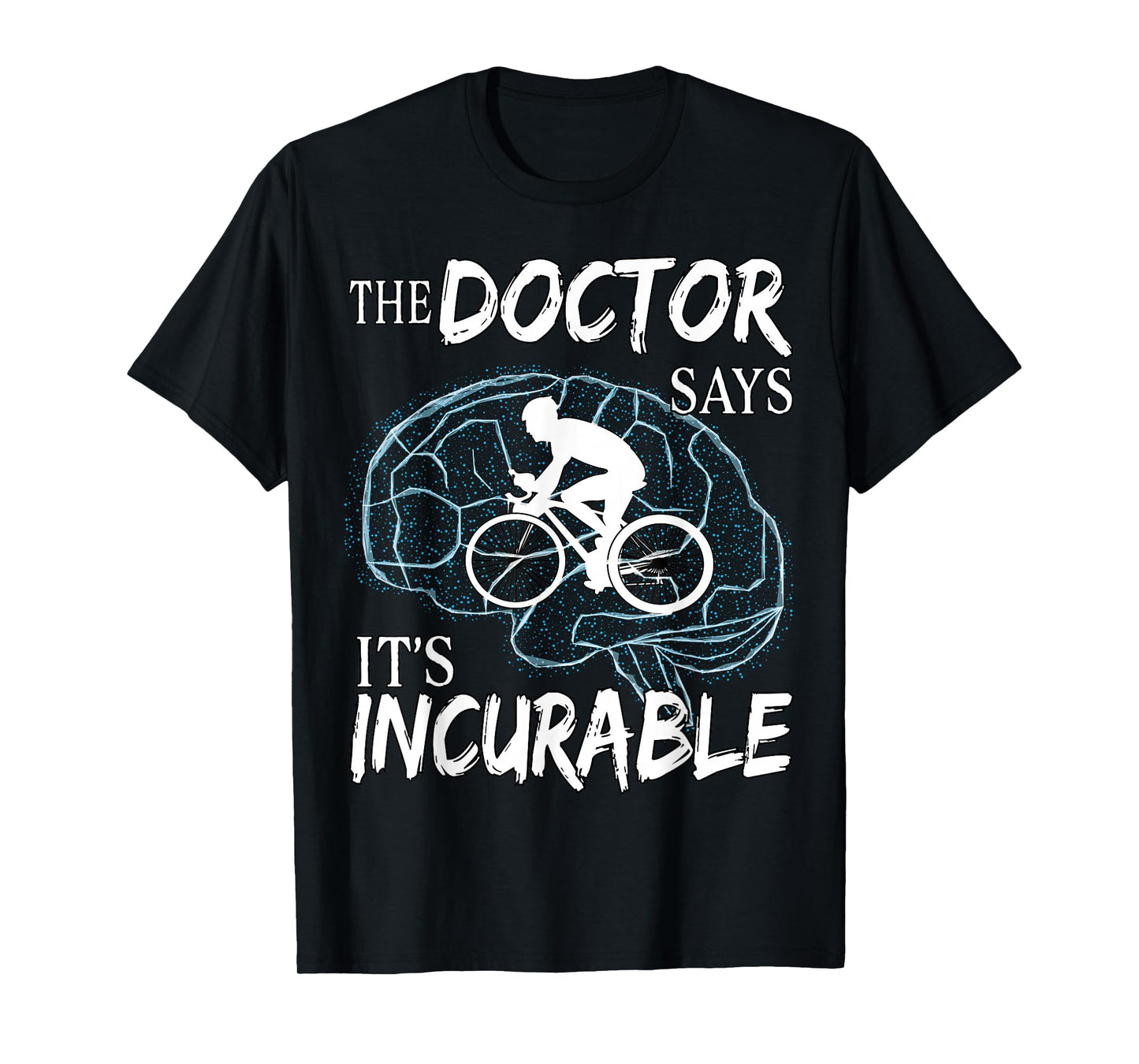 Cyclist Cycling Sport Brain the Doctor says It's Incurable T-Shirt
