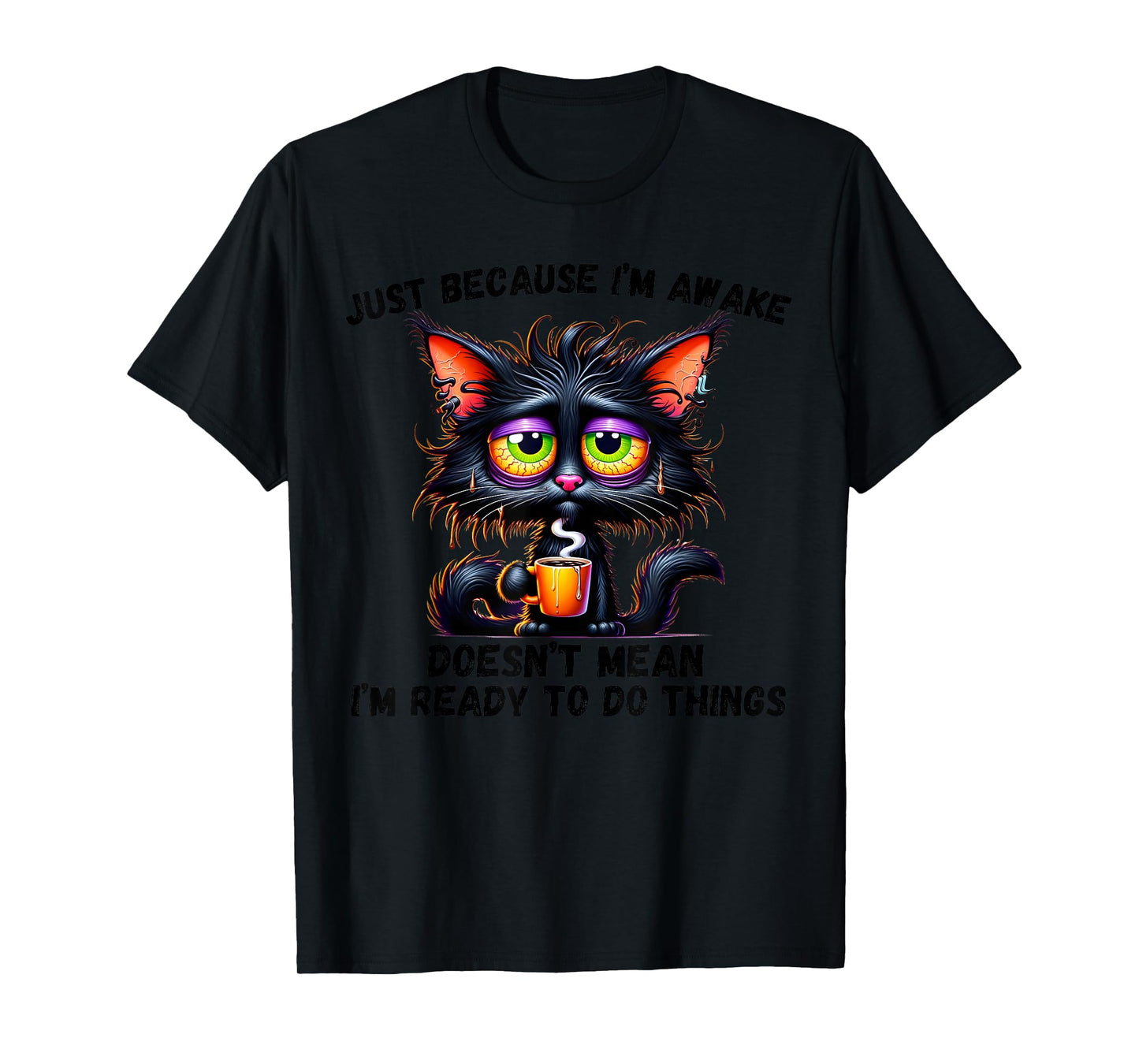 Just Because I'm Awake Doesn't Mean I'm Ready To Do Things T-Shirt
