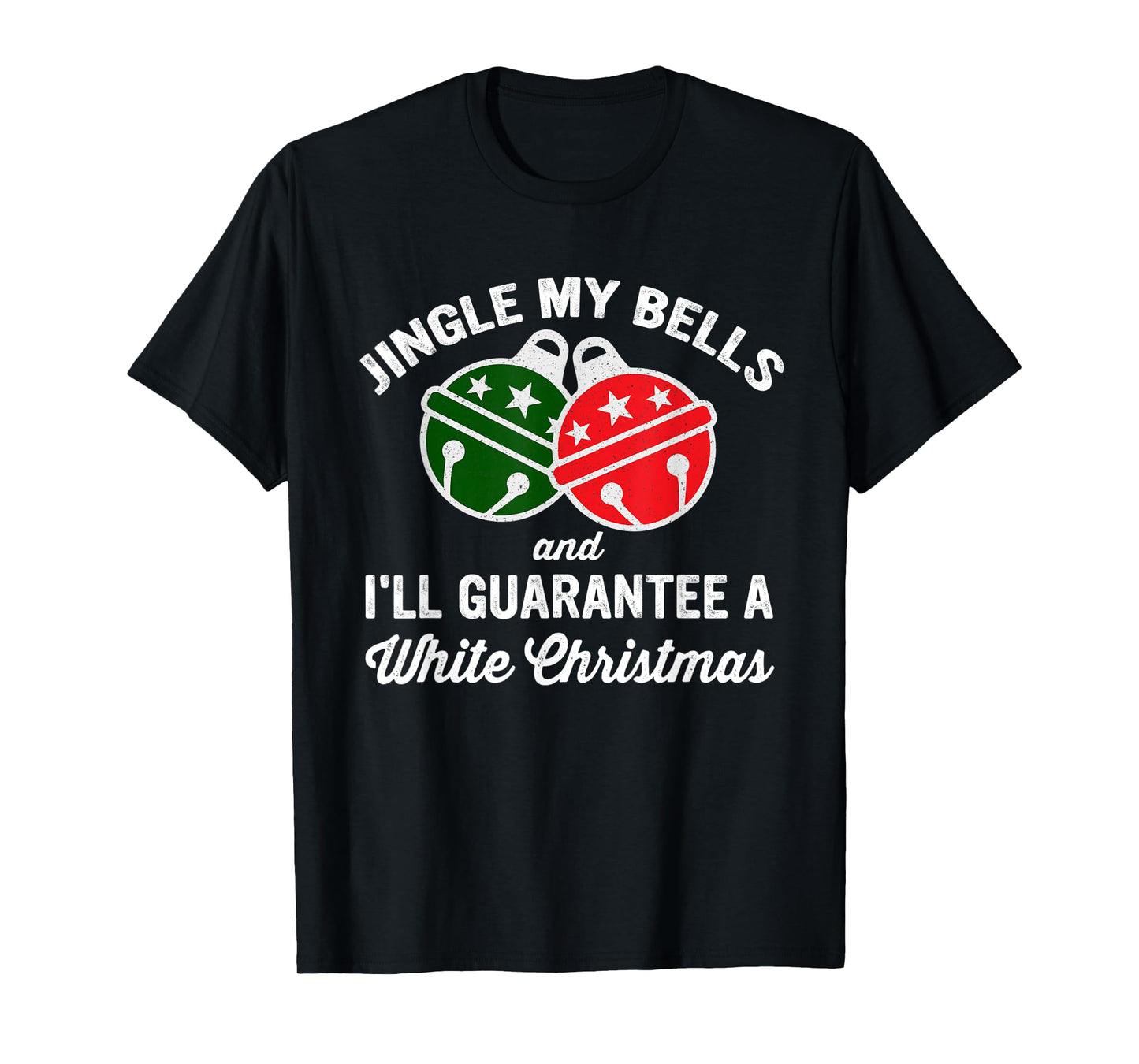 Jingle My Bells And I'll Guarantee A White Christmas T-Shirt