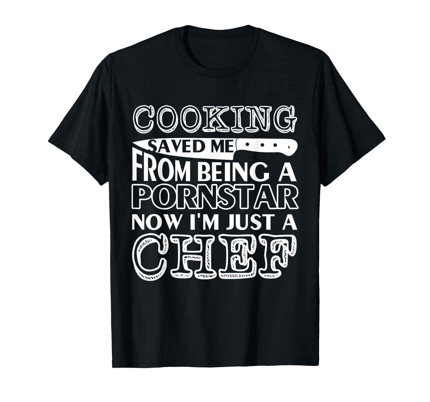 Cooking saved me from being a pornstar now i'm just a chef T-Shirt