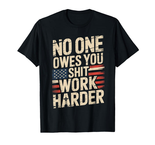 No One Owes You Shit Work Harder Distressed American Flag T-Shirt