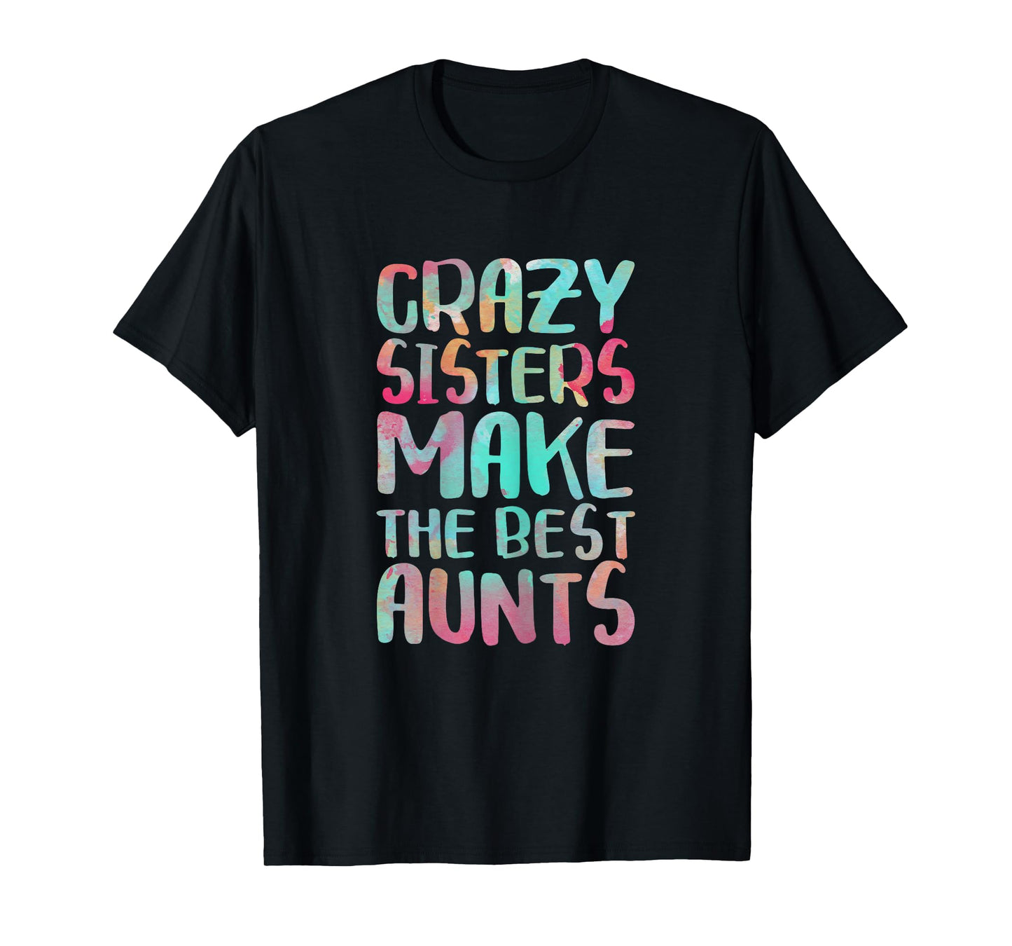 Crazy Sisters Make The Best Aunts Shirt Auntie Mothers Day T-Shirt
