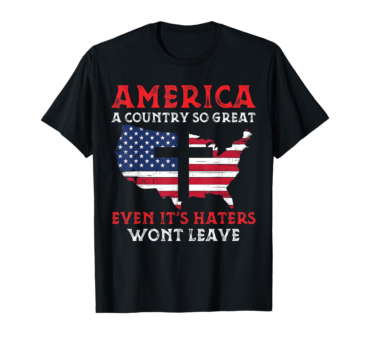 America A Country So Great Even Its Haters Wont Leave Funny T-Shirt