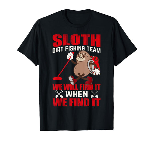 Sloth Dirt Fishing Team We Will Find It When We Find It T-Shirt